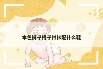 本色裤子格子衬衫配什么鞋