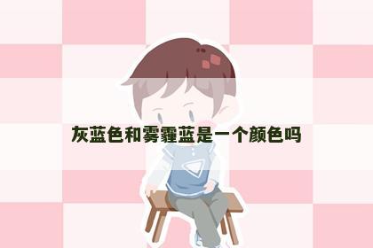 灰蓝色和雾霾蓝是一个颜色吗