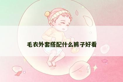 毛衣外套搭配什么裤子好看