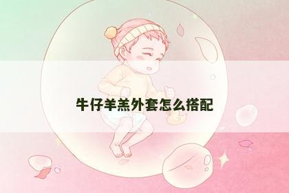 牛仔羊羔外套怎么搭配