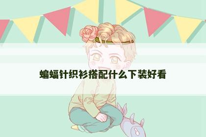 蝙蝠针织衫搭配什么下装好看