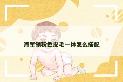 海军领粉色皮毛一体怎么搭配