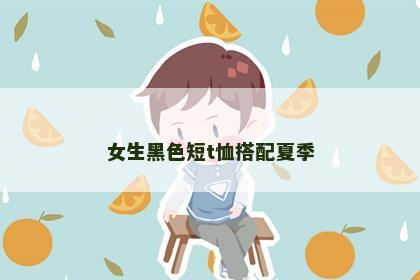 女生黑色短t恤搭配夏季