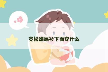 宽松蝙蝠衫下面穿什么