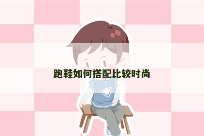 跑鞋如何搭配比较时尚