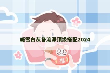 暖雪白灰各流派顶级搭配2024