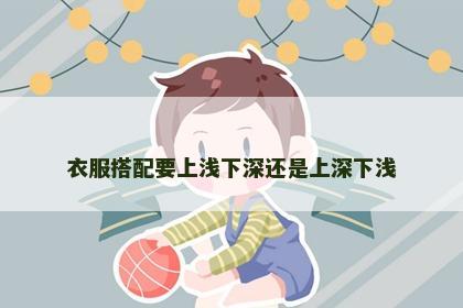 衣服搭配要上浅下深还是上深下浅