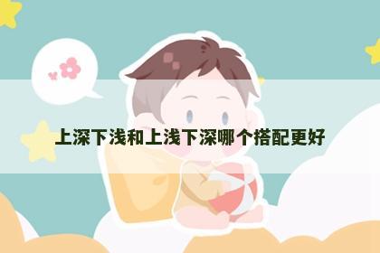上深下浅和上浅下深哪个搭配更好