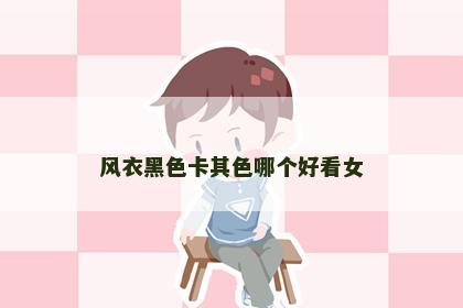 风衣黑色卡其色哪个好看女