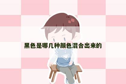 黑色是哪几种颜色混合出来的