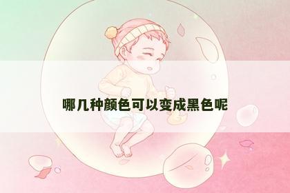 哪几种颜色可以变成黑色呢