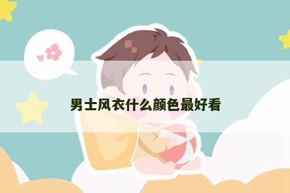 男士风衣什么颜色最好看