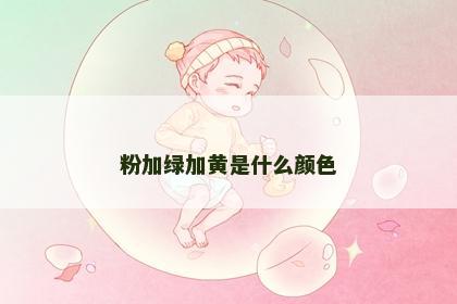 粉加绿加黄是什么颜色
