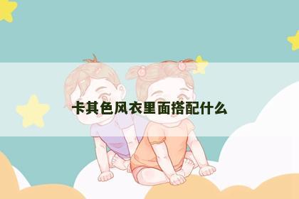 卡其色风衣里面搭配什么