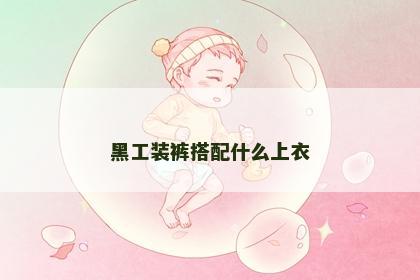 黑工装裤搭配什么上衣