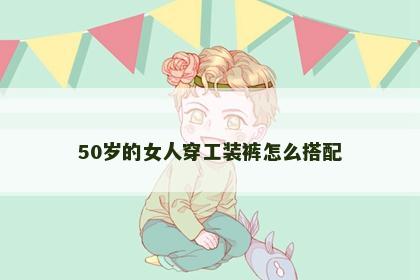 50岁的女人穿工装裤怎么搭配