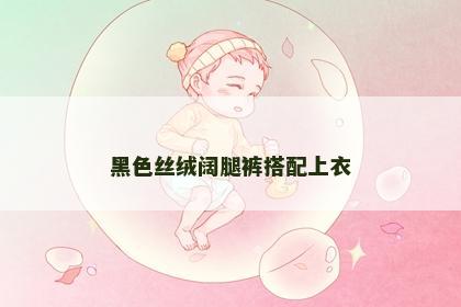 黑色丝绒阔腿裤搭配上衣