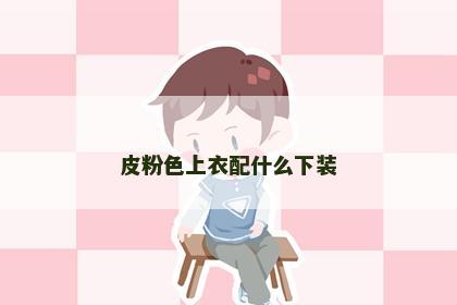 皮粉色上衣配什么下装 皮粉色上衣配什么下装
