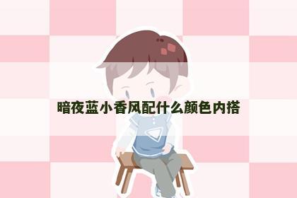 暗夜蓝小香风配什么颜色内搭