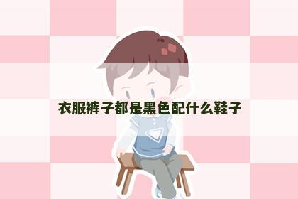 衣服裤子都是黑色配什么鞋子