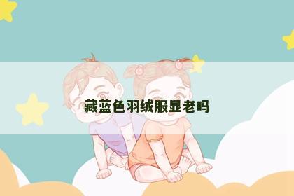 藏蓝色羽绒服显老吗