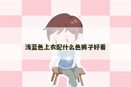 浅蓝色上衣配什么色裤子好看