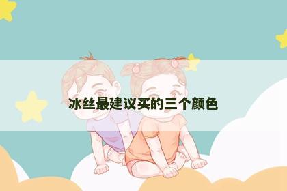 冰丝最建议买的三个颜色