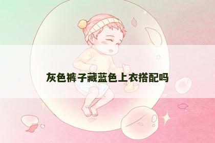 灰色裤子藏蓝色上衣搭配吗