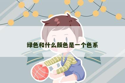 绿色和什么颜色是一个色系