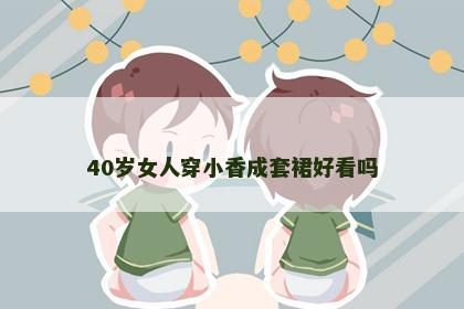 40岁女人穿小香成套裙好看吗