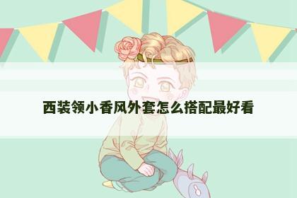 西装领小香风外套怎么搭配最好看