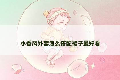 小香风外套怎么搭配裙子最好看