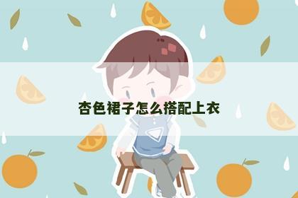 杏色裙子怎么搭配上衣