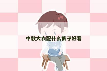 中款大衣配什么裤子好看