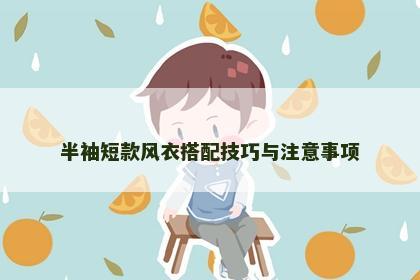 半袖短款风衣搭配技巧与注意事项