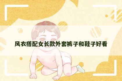 风衣搭配女长款外套裤子和鞋子好看