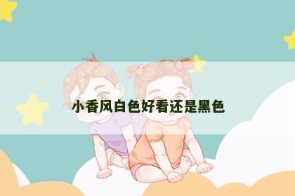 小香风白色好看还是黑色