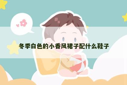 冬季白色的小香风裙子配什么鞋子