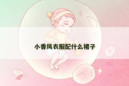 小香风衣服配什么裙子