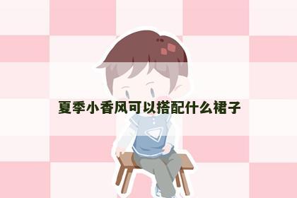 夏季小香风可以搭配什么裙子