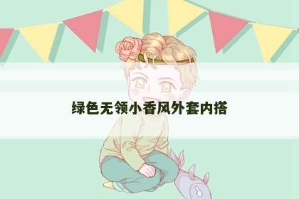 绿色无领小香风外套内搭
