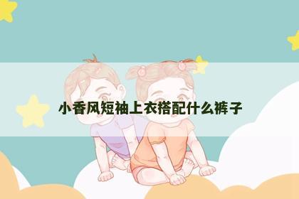 小香风短袖上衣搭配什么裤子
