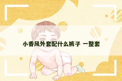 小香风外套配什么裤子 一整套