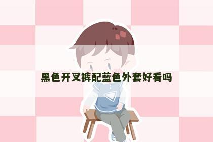 黑色开叉裤配蓝色外套好看吗