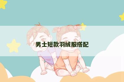 男士短款羽绒服搭配