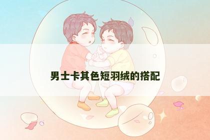 男士卡其色短羽绒的搭配