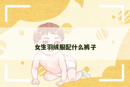 女生羽绒服配什么裤子