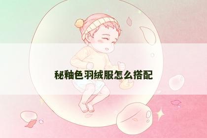 秘釉色羽绒服怎么搭配 秘釉色羽绒服怎么搭配