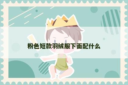 粉色短款羽绒服下面配什么