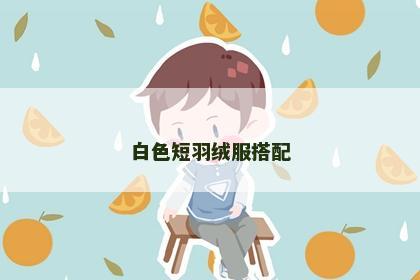 白色短羽绒服搭配